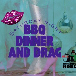 Naughty Noel Saturday Night BBQ Dinner and Drag Show